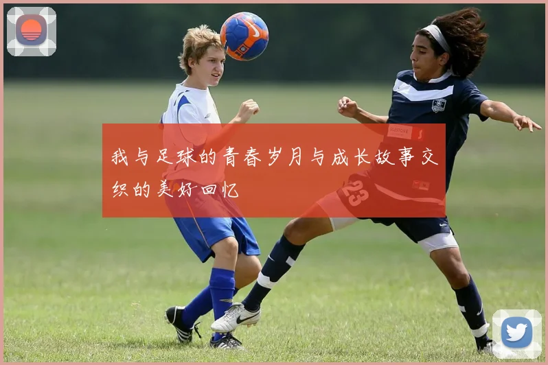 我与足球的青春岁月与成长故事交织的美好回忆
