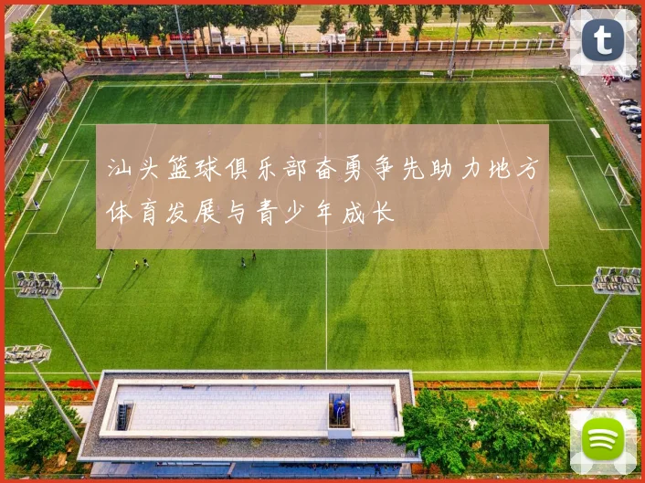 汕头篮球俱乐部奋勇争先助力地方体育发展与青少年成长